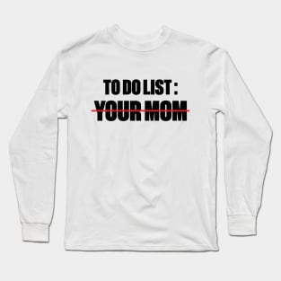 To Do List Your Mom Funny Long Sleeve T-Shirt